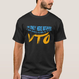Im Only Here Because I Am Ineligible For Vto Cowor T-Shirt