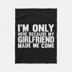 Im Only Here Because My Girlfriend Made Me Come Bo Fleece Blanket