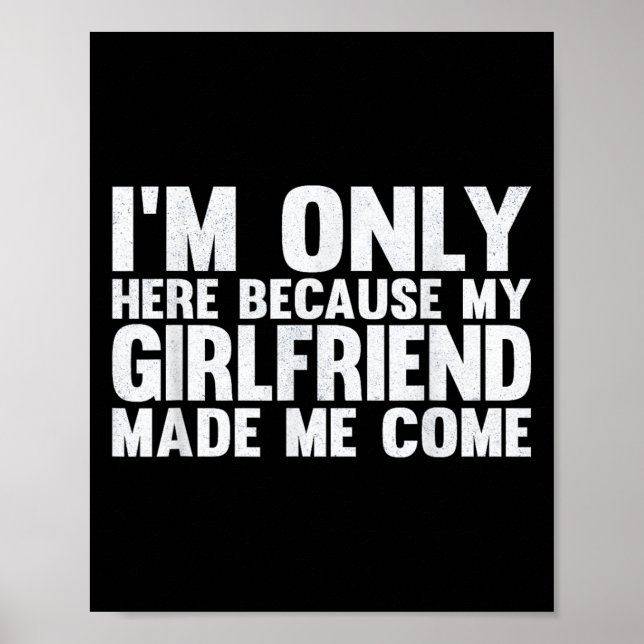 Im Only Here Because My Girlfriend Made Me Come Bo Poster (Front)