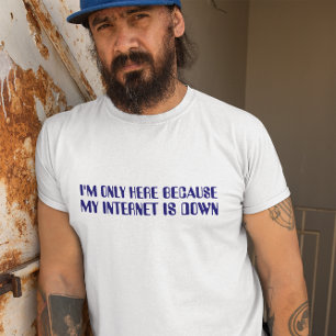 I'm Only Here Because My Internet Is Down Blue T-Shirt