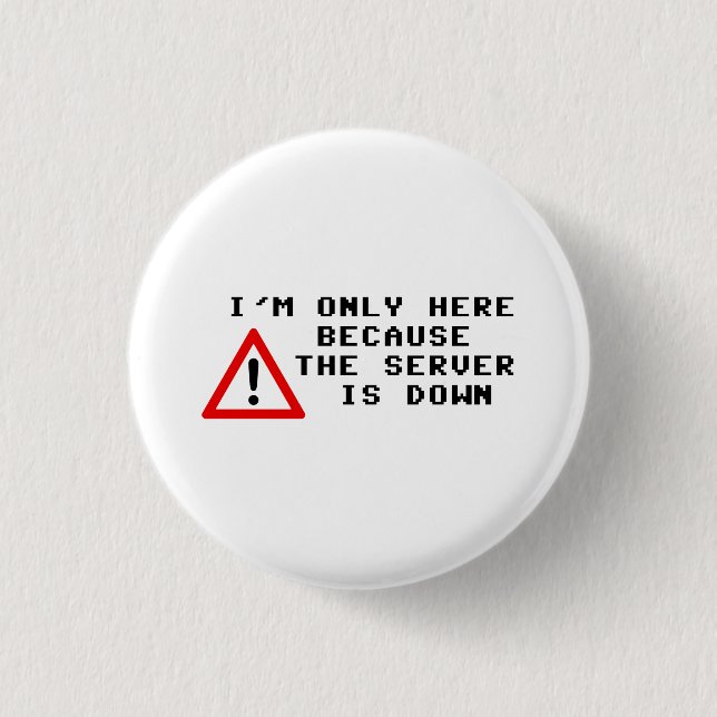 I'm Only Here Because the Server is Down 3 Cm Round Badge (Front)