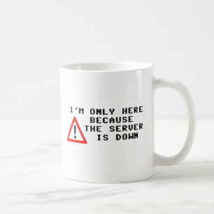 I'm Only Here Because the Server is Down Coffee Mug