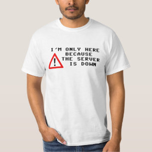 I'm Only Here Because the Server is Down T-Shirt