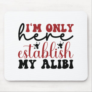 I'm only here establish my alibi mouse mat