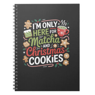 I'm Only Here for Matcha and Christmas Cookies Notebook