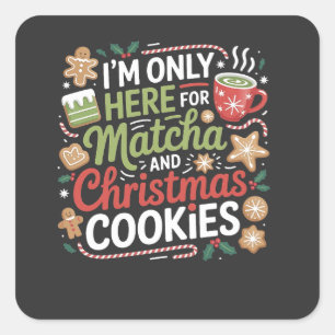 I'm Only Here for Matcha and Christmas Cookies Square Sticker