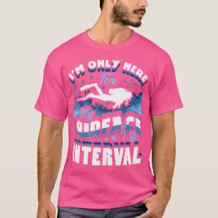 I'M Only Here For My Surface Interval Scuba Diving T-Shirt