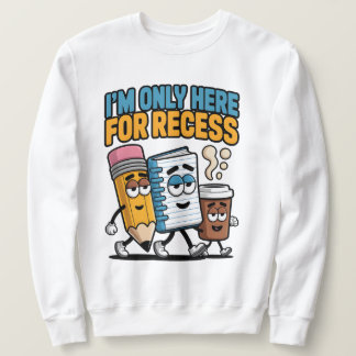I'm only here for recess, funny back to school  sweatshirt