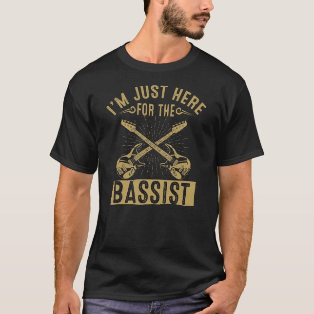 I'm Only Here For The Bass Player Bass Guitar T-Shirt (Front)