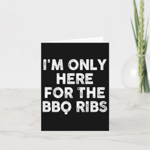 I'm Only Here For The Bbq Ribs Card