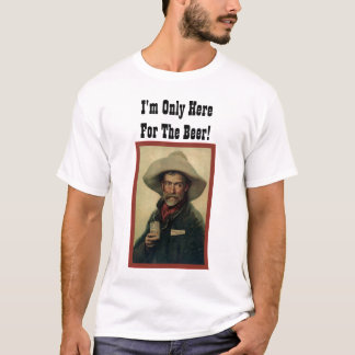 I'm Only Here For The Beer! T-Shirt