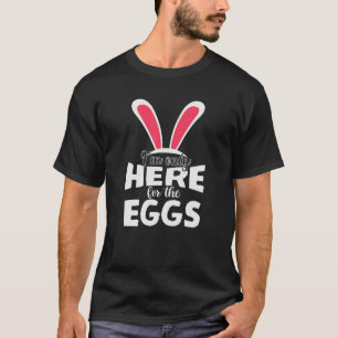 I'm Only Here For The Eggs Easter Day Bunny Funny T-Shirt
