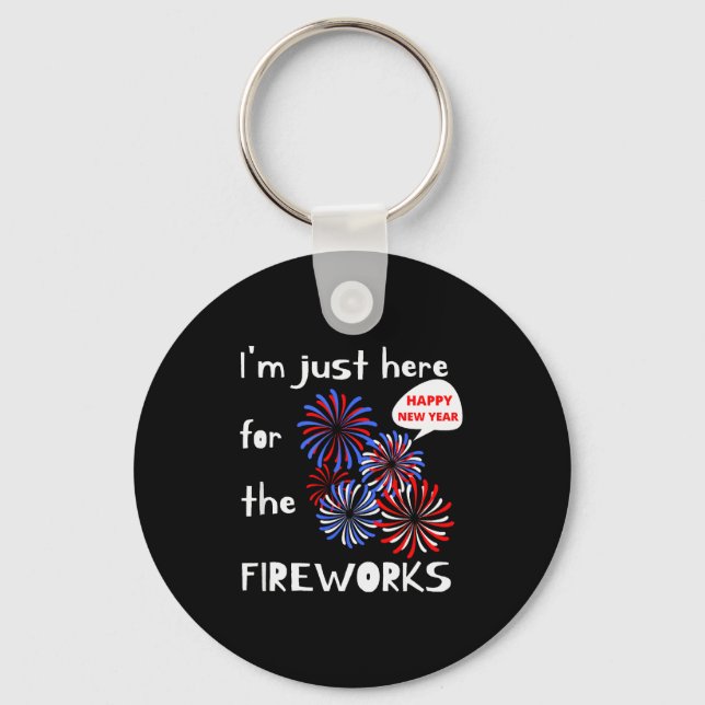 I'm Only Here For The Fireworks. Happy New Year.  Key Ring (Front)
