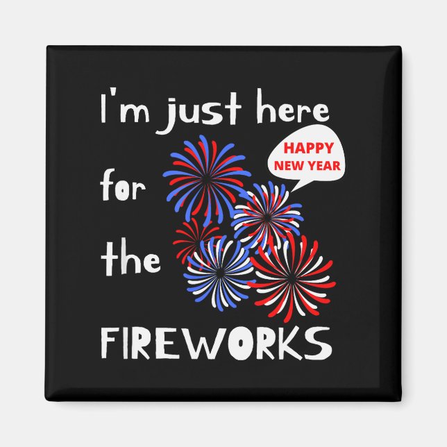 I'm Only Here For The Fireworks. Happy New Year.  Magnet (Front)