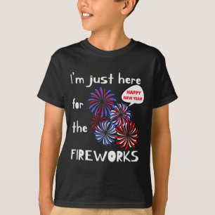 I'm Only Here For The Fireworks. Happy New Year.  T-Shirt