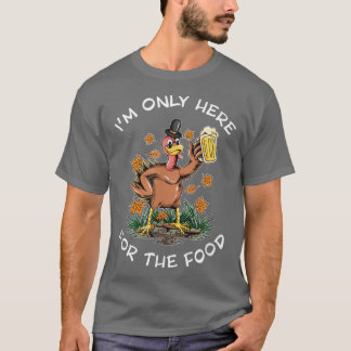 I'm only here for the food turkey drinking beer di T-Shirt