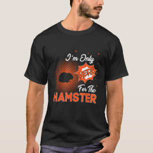 I'm Only Here For The Hamster T-Shirt