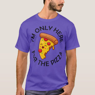 Im Only Here For The Pizza Food Lover Foodie Sayin T-Shirt