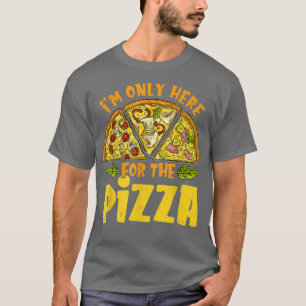 I'm Only Here For The Pizza - Foodie Funny 4931669 T-Shirt