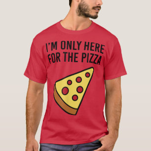 Im Only Here for the Pizza Foodie Funny Tee