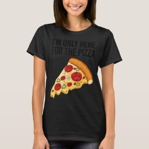 I'm Only Here For The Pizza  Foodie  Pizza Tee