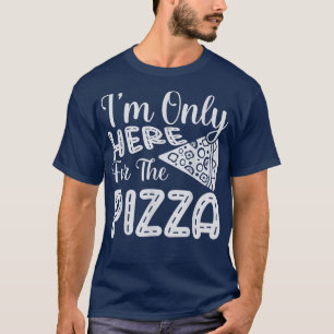 I'm Only Here For The Pizza Funny Foodie Pizza Sli T-Shirt