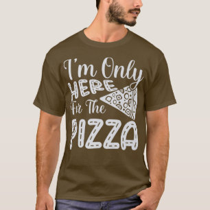I'm Only Here For The Pizza Funny Foodie Pizza Sli T-Shirt