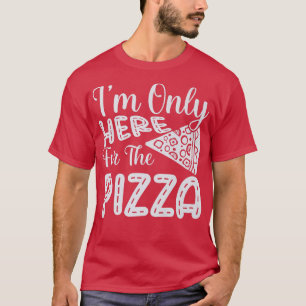 Im Only Here For The Pizza Funny Foodie Pizza Slic T-Shirt