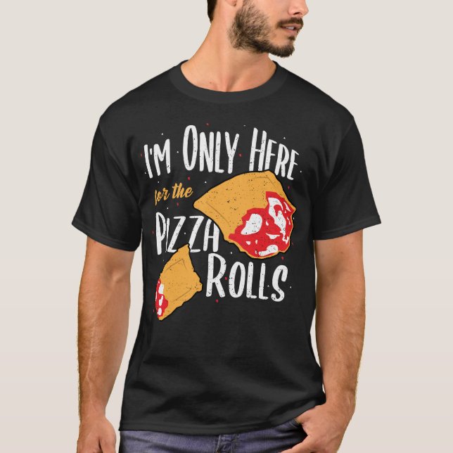 I'm Only Here For The Pizza Rolls - Pizza T-Shirt (Front)