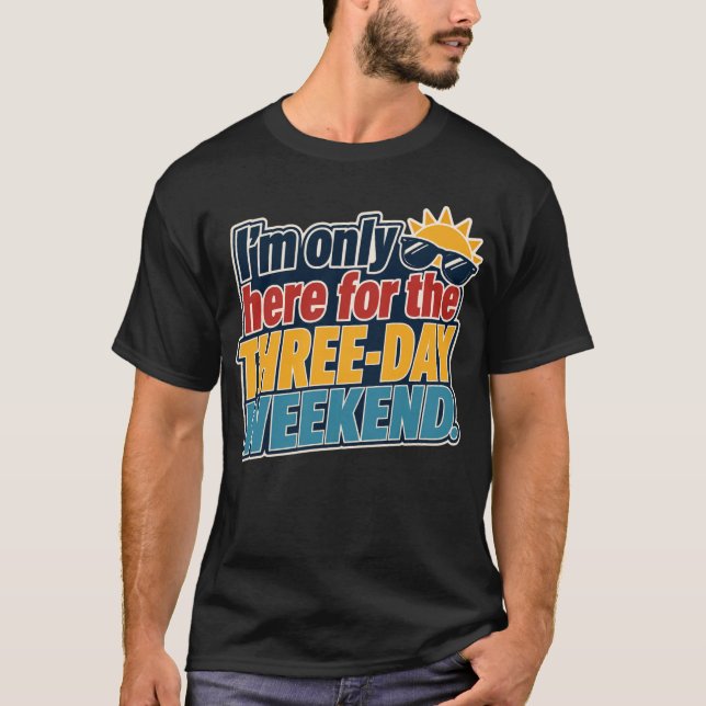 I'm Only Here for the Three-Day Weekend Labour Day T-Shirt (Front)