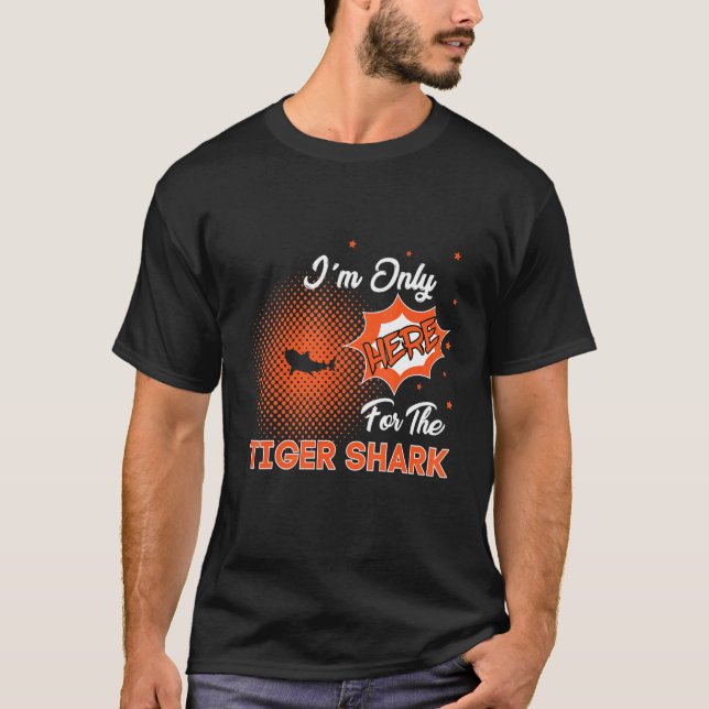 I'm Only Here For The Tiger Shark T-Shirt (Front)