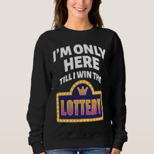 I'm only here till I win the Lottery Work & Fun Wi Sweatshirt