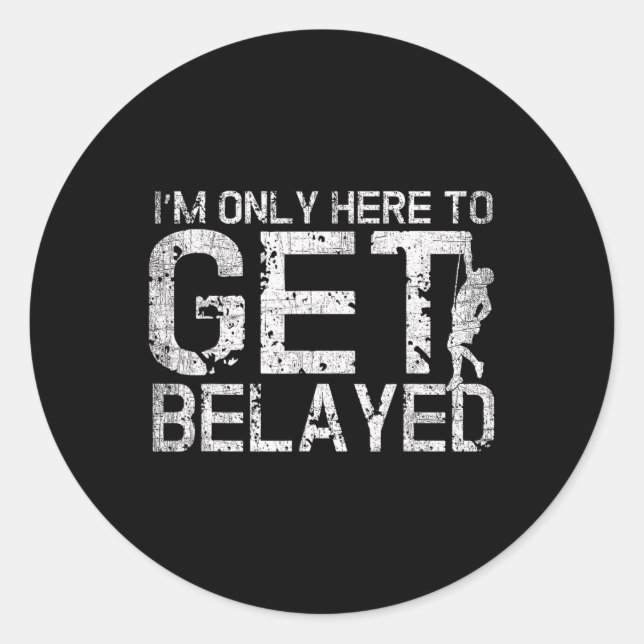 I'm Only Here To Get Belayed Funny Mountain Climbe Classic Round Sticker (Front)