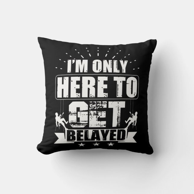 I'm Only Here To Get Belayed  Rock Climber & Climb Cushion (Front)