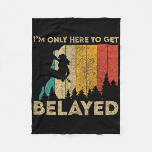 I'm Only Here To Get Belayed Rock Climbing Boulder Fleece Blanket