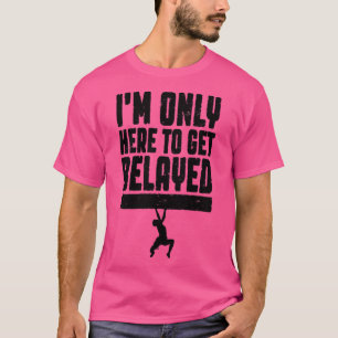 Im Only Here To Get Belayed Rock Climbing Climber T-Shirt