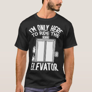 I'm Only Here To Ride The Elevator Operator Lift I T-Shirt