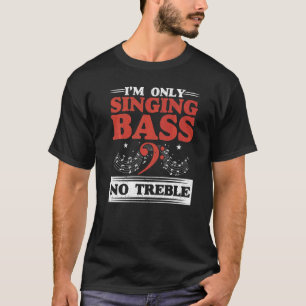 I'm Only Singing Bass Not Treble Singer Karaoke T-Shirt