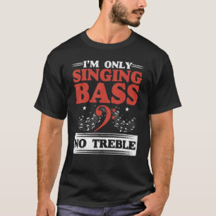 I'm Only Singing Bass Not Treble Singer Karaoke T-Shirt