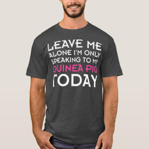 Im Only Speaking to My Guinea Pig Funny T-Shirt