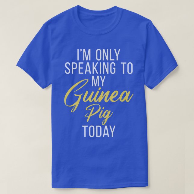 Im only speaking to my Guinea Pig Today Cute Guine T-Shirt (Design Front)
