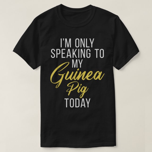 Im only speaking to my Guinea Pig Today Cute Guine T-Shirt (Design Front)