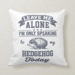 I'm Only Speaking To My Hedgehog Today Cushion