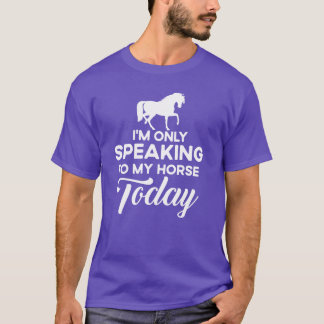 Im Only Speakingo My Horseoday Funny horse lov fun T-Shirt