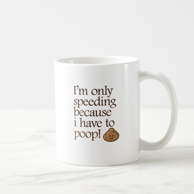 I'm Only Speeding Because I Have to Poop Coffee Mug (Right)