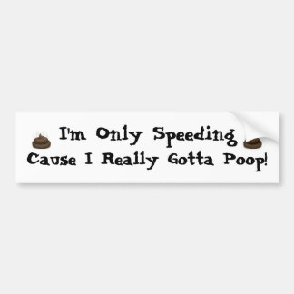 I'm Only Speeding, Cause I Really Gotta Poop! Bumper Sticker