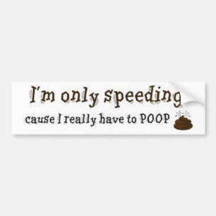 Im-Only-Speeding-Cause-I-Really-Have-To-Poop Bumper Sticker