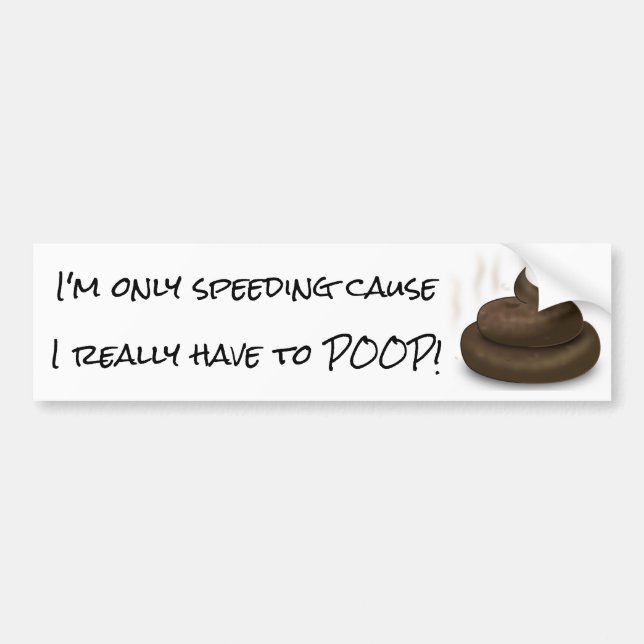 I'm only speeding cause I really have to POOP! Bumper Sticker (Front)