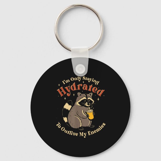 I'm Only Staying Hydrated To Outlive My Enemies Fu Key Ring (Front)