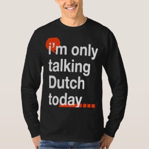 I'm Only Talking Dutch Today Netherlands Humour T-Shirt